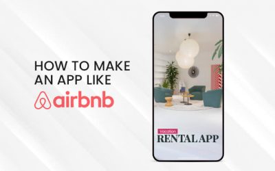 How to Build an App like Airbnb: Advanced Features, Cost Estimation, and Technology