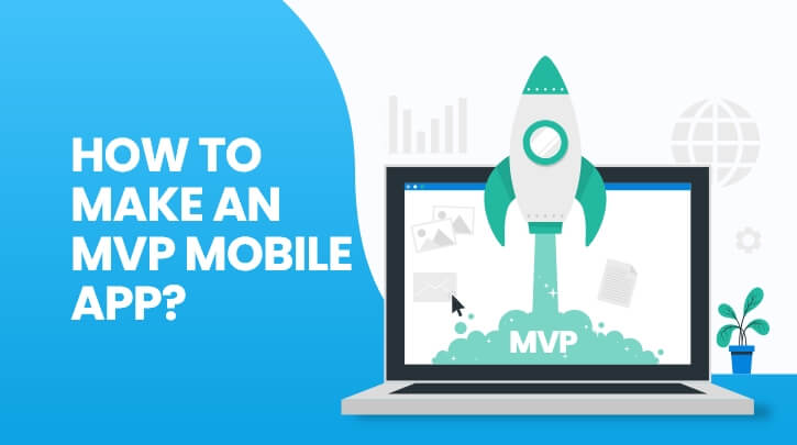 How to Develop an MVP Mobile App- Features, Development Phase, and Cost Estimation