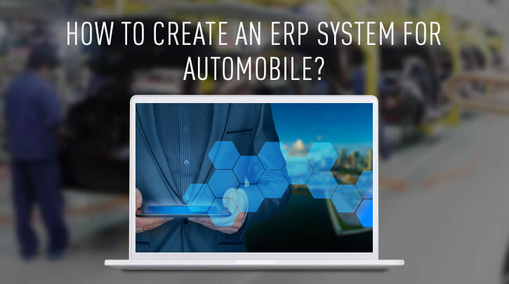 How to Develop ERP Software for the Automobile Industry?